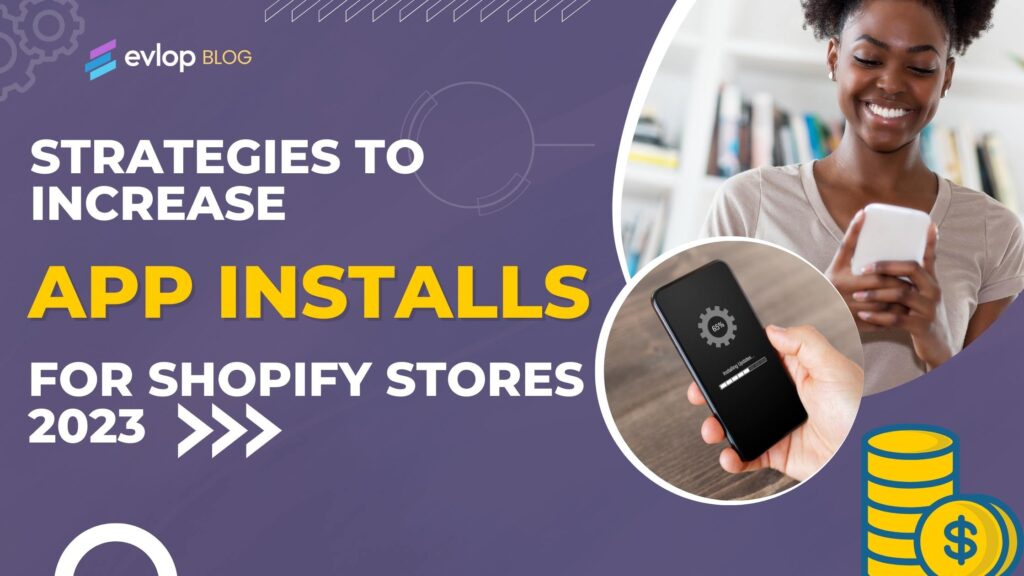 Strategies To Increase App Installs  For Shopify Stores- 2023